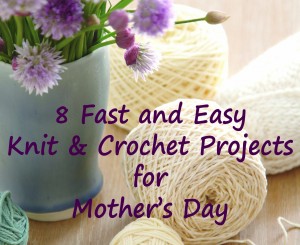 8 Fast and Easy Knit & Crochet Projects for Mother's Day