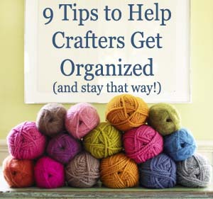 9 Tips on How to Get Your Crafting Organized & Keep It That Way!